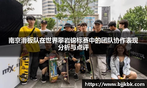 南京滑板队在世界攀岩锦标赛中的团队协作表现分析与点评
