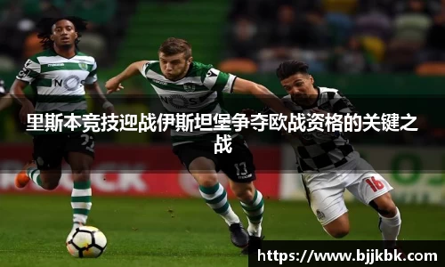 里斯本竞技迎战伊斯坦堡争夺欧战资格的关键之战